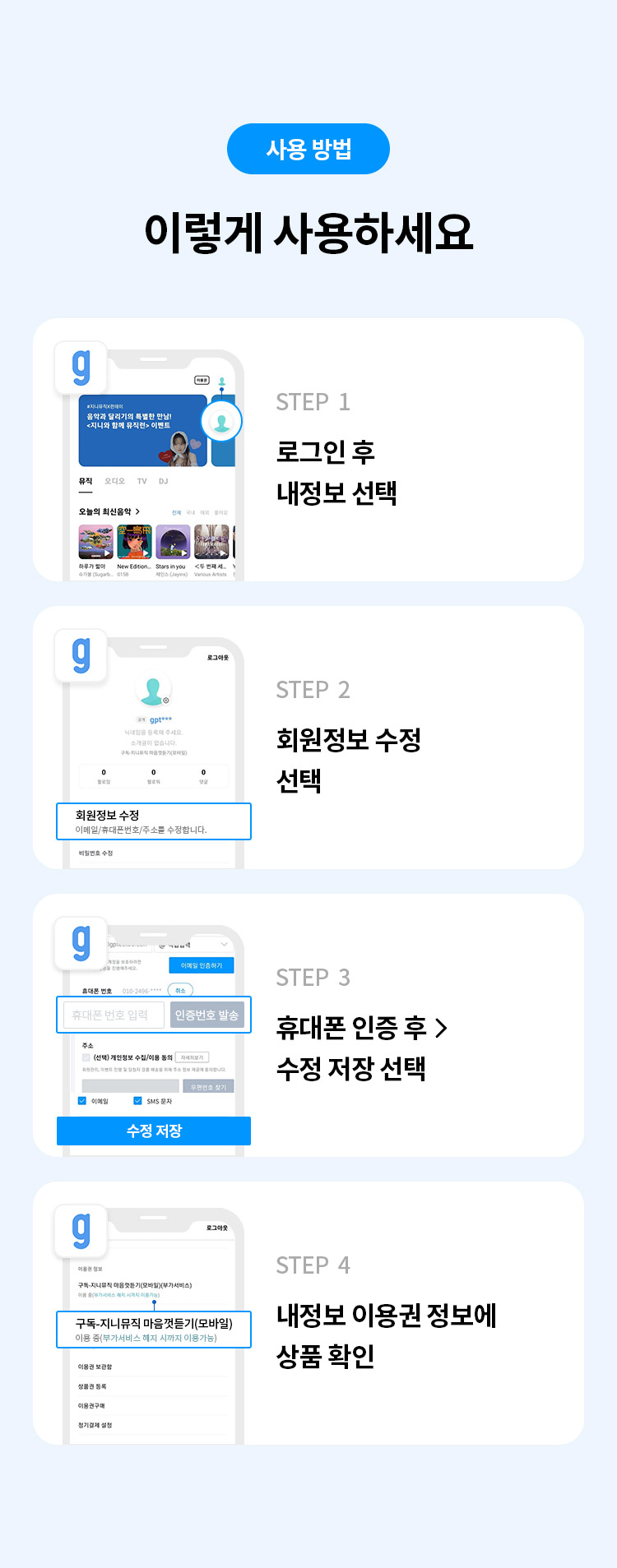 사용 방법 
이렇게 사용하세요 
STEP 1 로그인 후 내정보 선택 
STEP 2 회원정보 수정 선택
STEP 3 휴대폰 인증 후 > 수정 저장 선택 
STEP 4 내정보 이용권 정보에 상품 확인